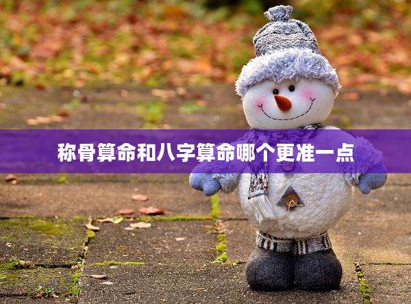 称骨算命和八字算命哪个更准一点