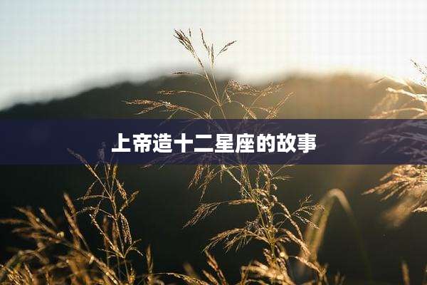 上帝造十二星座的故事