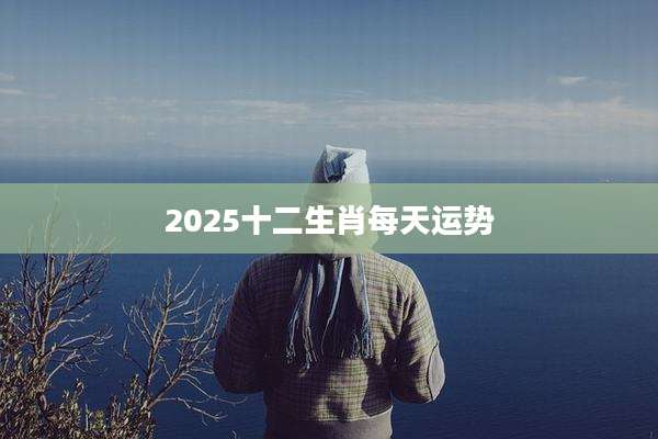 2025十二生肖每天运势