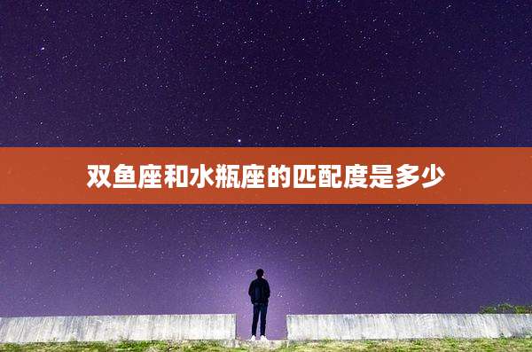 双鱼座和水瓶座的匹配度是多少