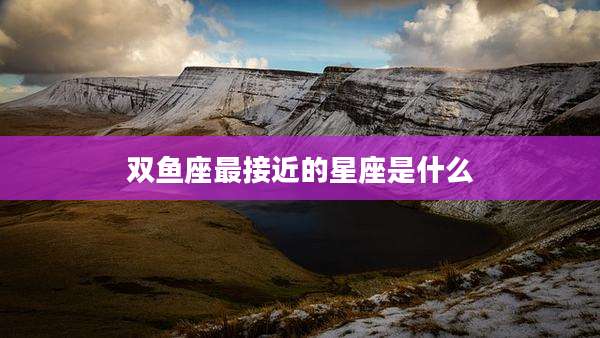 双鱼座最接近的星座是什么
