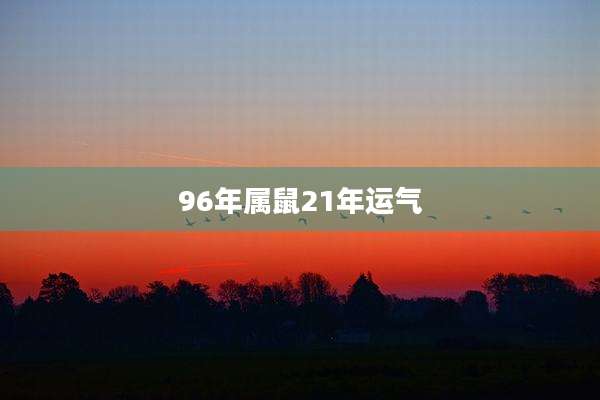 96年属鼠21年运气