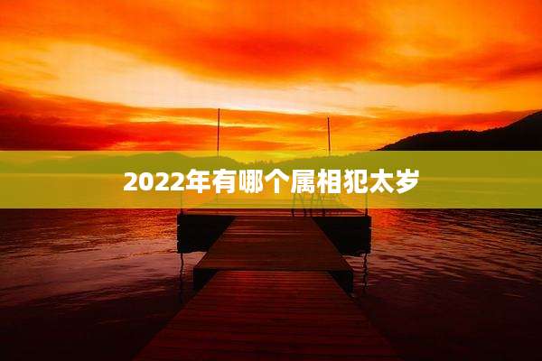 2022年有哪个属相犯太岁