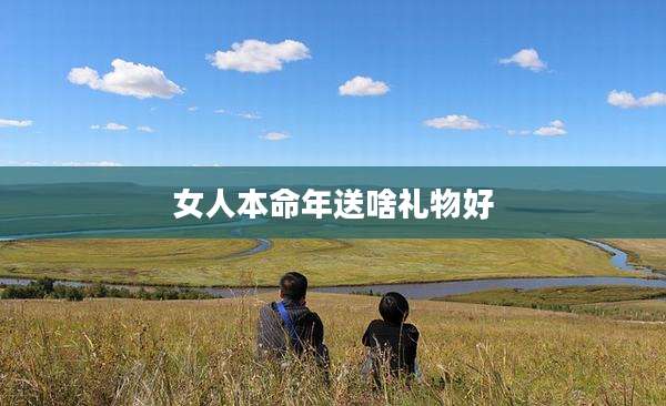 女人本命年送啥礼物好