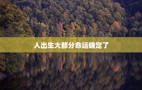 人出生大部分命运确定了