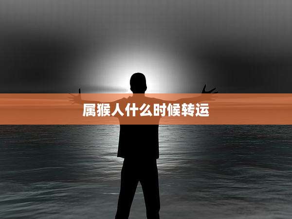 属猴人什么时候转运