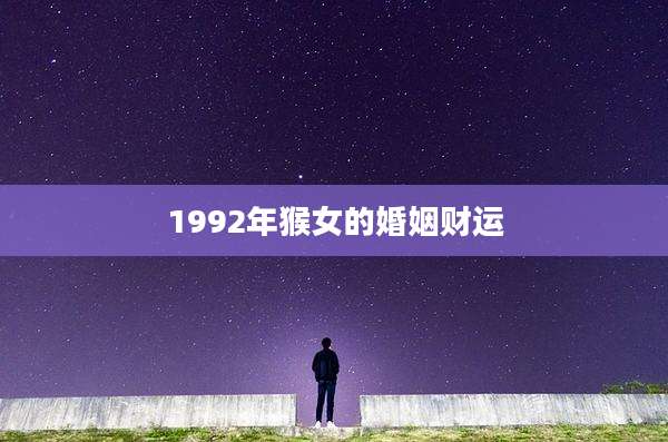 1992年猴女的婚姻财运