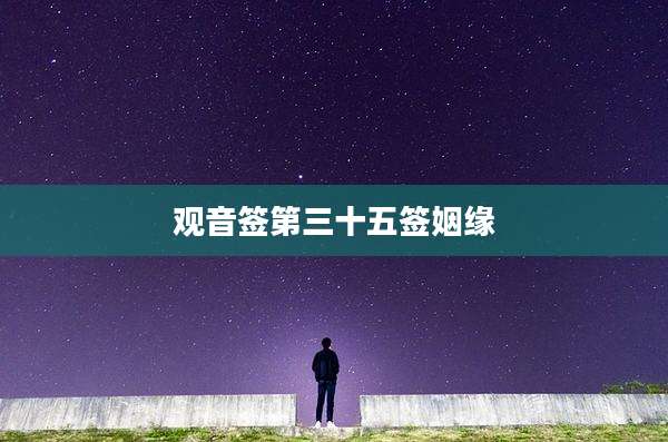 观音签第三十五签姻缘