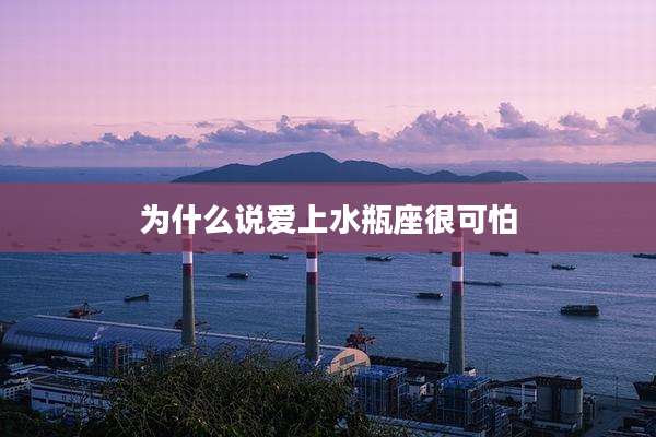 为什么说爱上水瓶座很可怕