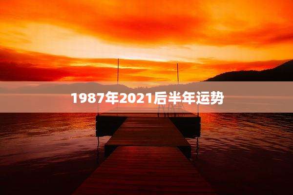 1987年2021后半年运势