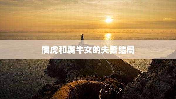 属虎和属牛女的夫妻结局
