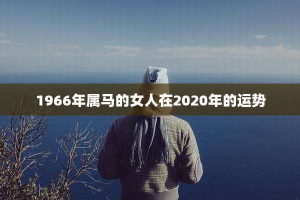 1966年属马的女人在2020年的运势