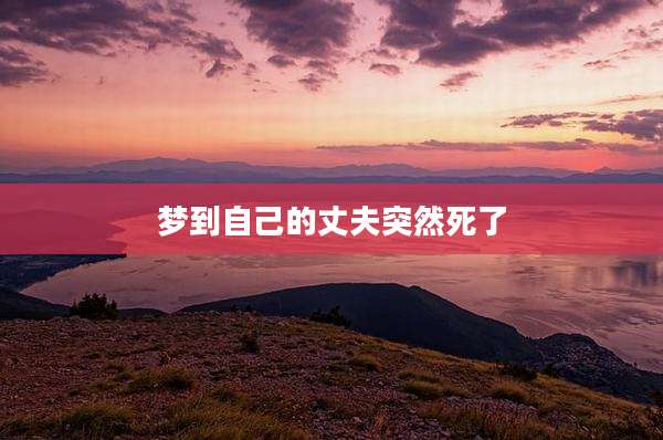 梦到自己的丈夫突然死了