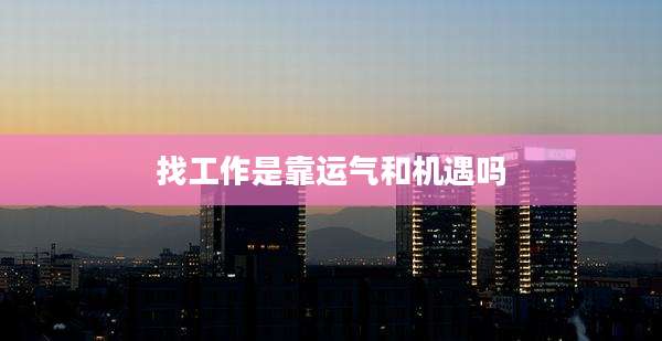 找工作是靠运气和机遇吗