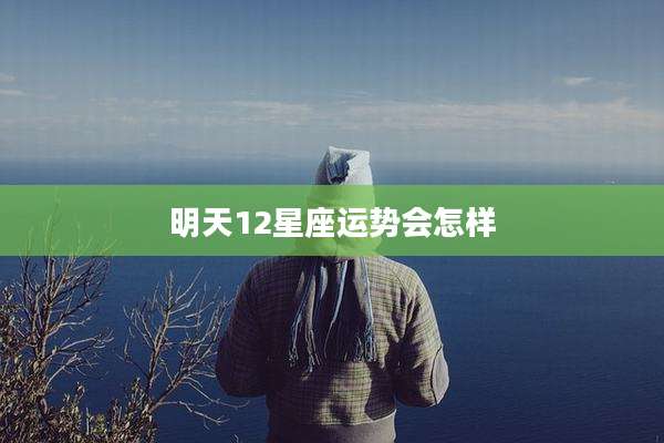明天12星座运势会怎样