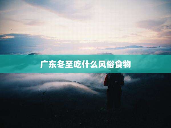 广东冬至吃什么风俗食物