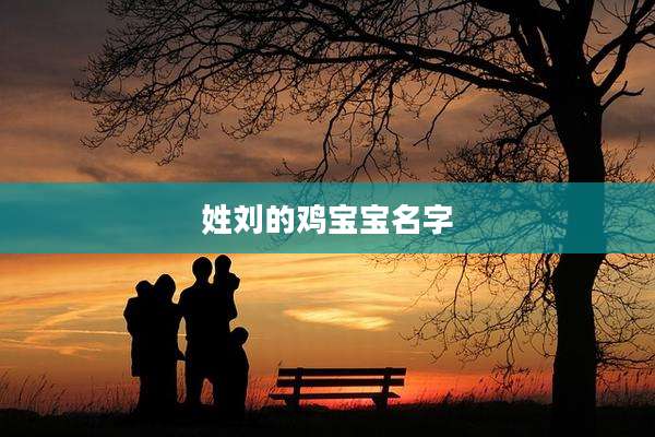 姓刘的鸡宝宝名字
