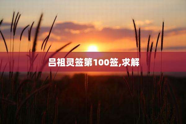 吕祖灵签第100签,求解