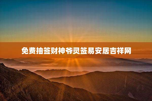 免费抽签财神爷灵签易安居吉祥网