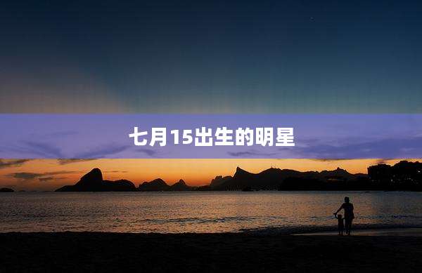 七月15出生的明星