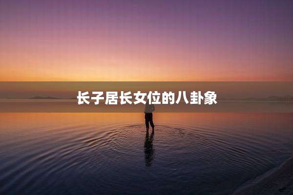 长子居长女位的八卦象