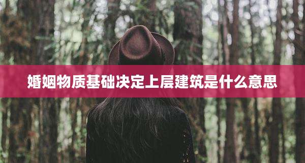 婚姻物质基础决定上层建筑是什么意思