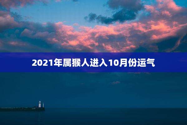 2021年属猴人进入10月份运气