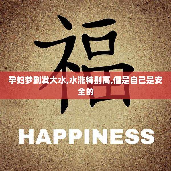 孕妇梦到发大水,水涨特别高,但是自己是安全的