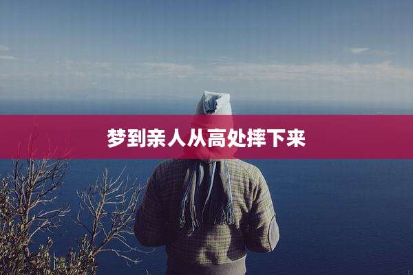 梦到亲人从高处摔下来