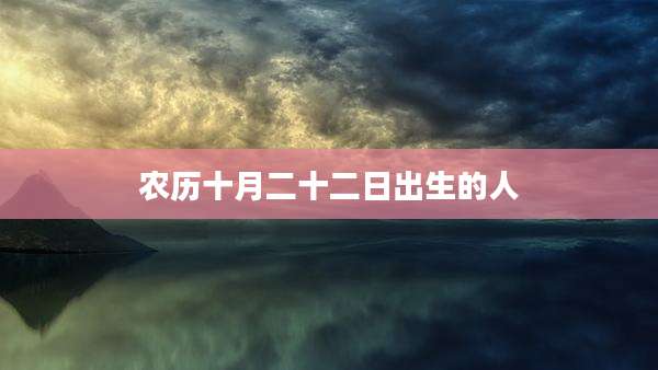 农历十月二十二日出生的人
