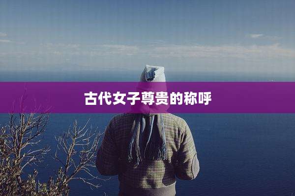 古代女子尊贵的称呼