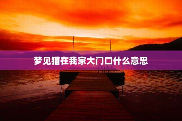 梦见猫在我家大门口什么意思