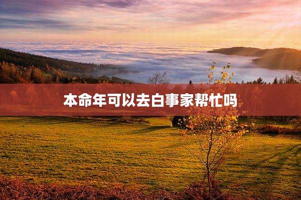 本命年可以去白事家帮忙吗