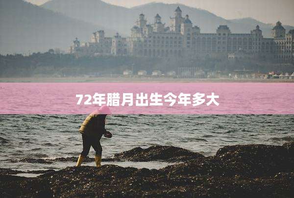 72年腊月出生今年多大