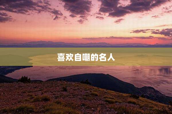 喜欢自嘲的名人