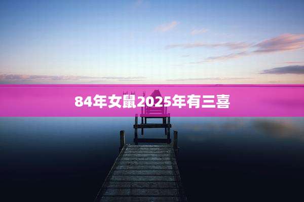 84年女鼠2025年有三喜