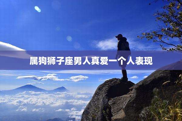 属狗狮子座男人真爱一个人表现