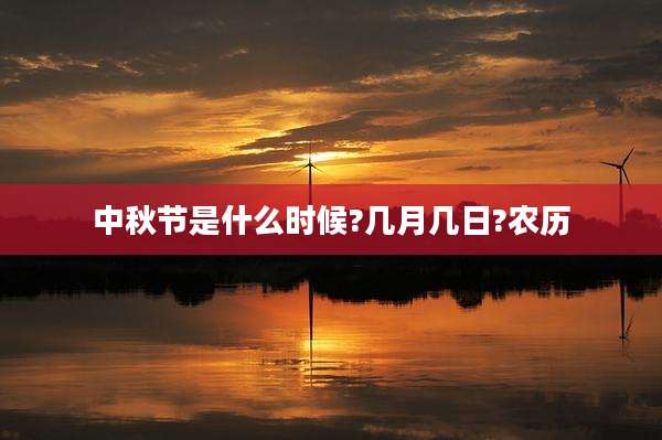 中秋节是什么时候?几月几日?农历