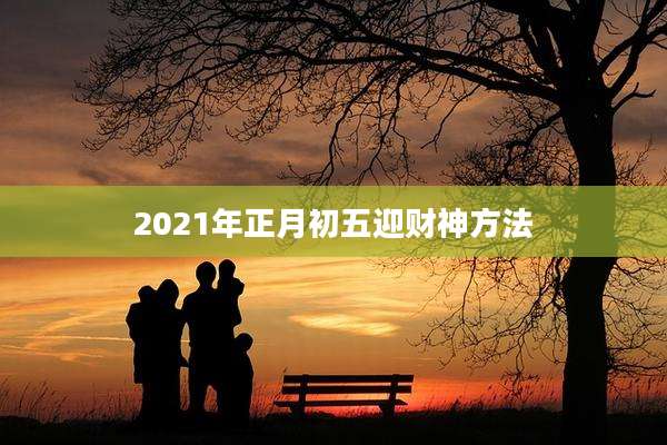 2021年正月初五迎财神方法