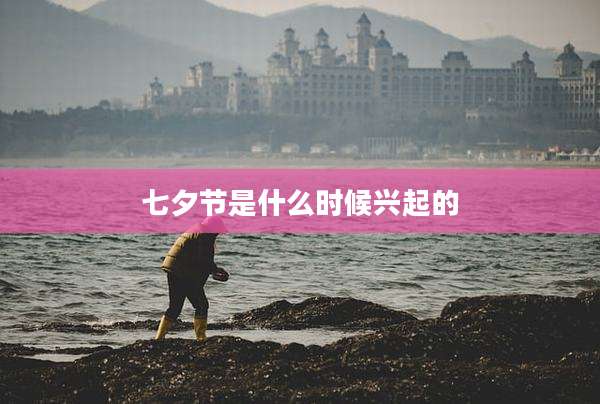 七夕节是什么时候兴起的