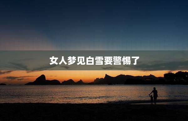 女人梦见白雪要警惕了