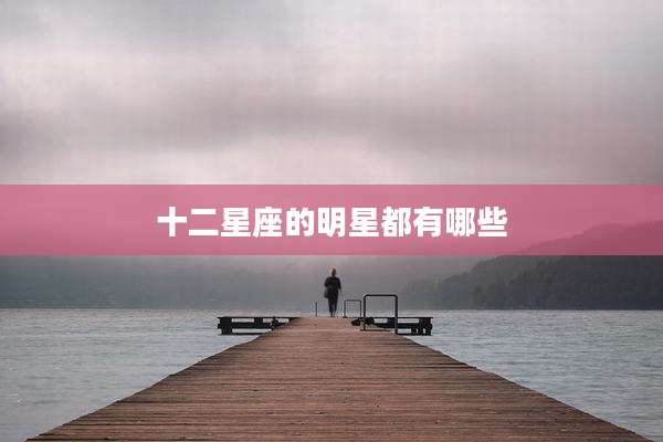 十二星座的明星都有哪些