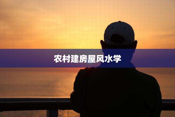 农村建房屋风水学