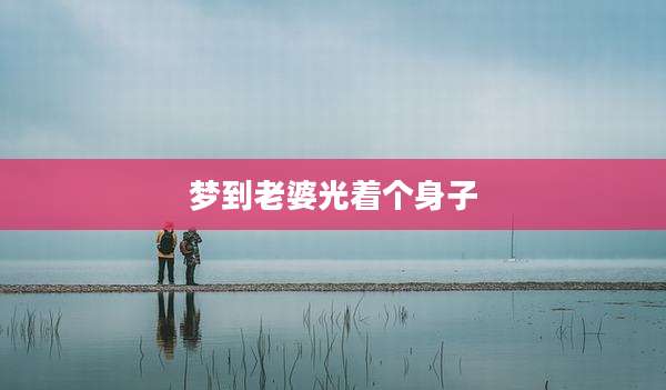 梦到老婆光着个身子