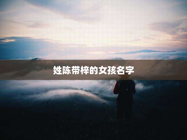 姓陈带梓的女孩名字