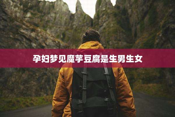 孕妇梦见魔芋豆腐是生男生女