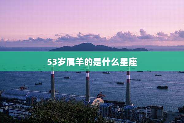 53岁属羊的是什么星座