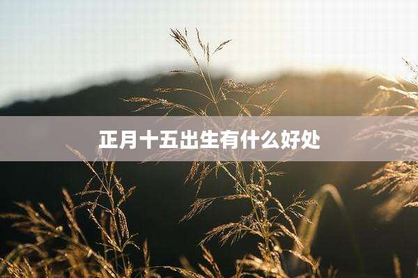 正月十五出生有什么好处