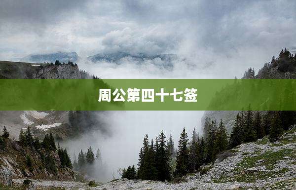 周公第四十七签