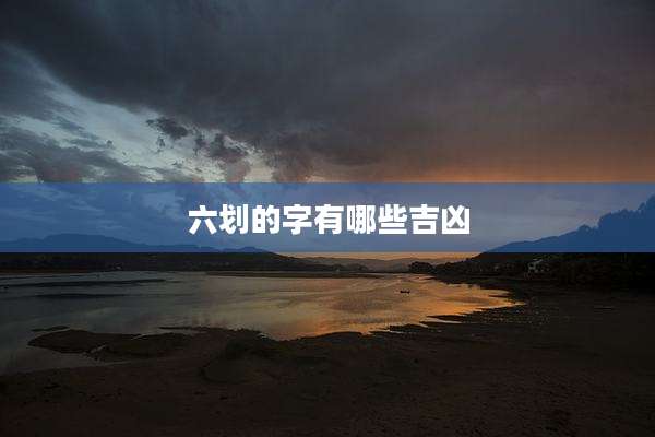 六划的字有哪些吉凶